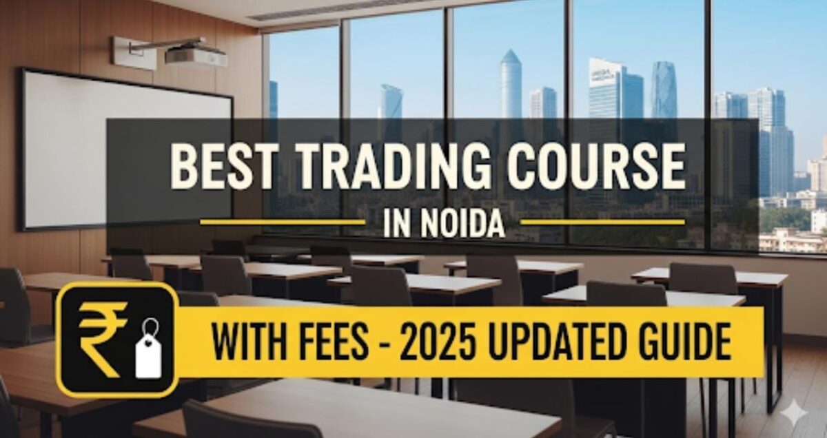 Best Trading Course in Noida with Fees – 2025 Updated Guide